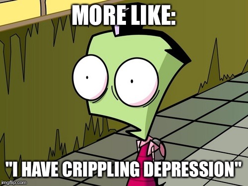 Zambeh Zim | MORE LIKE: "I HAVE CRIPPLING DEPRESSION" | image tagged in zambeh zim | made w/ Imgflip meme maker