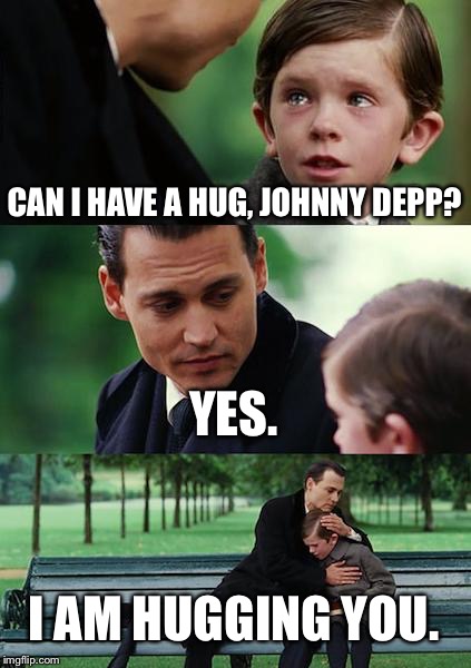 Finding Neverland Meme | CAN I HAVE A HUG, JOHNNY DEPP? YES. I AM HUGGING YOU. | image tagged in memes,finding neverland | made w/ Imgflip meme maker