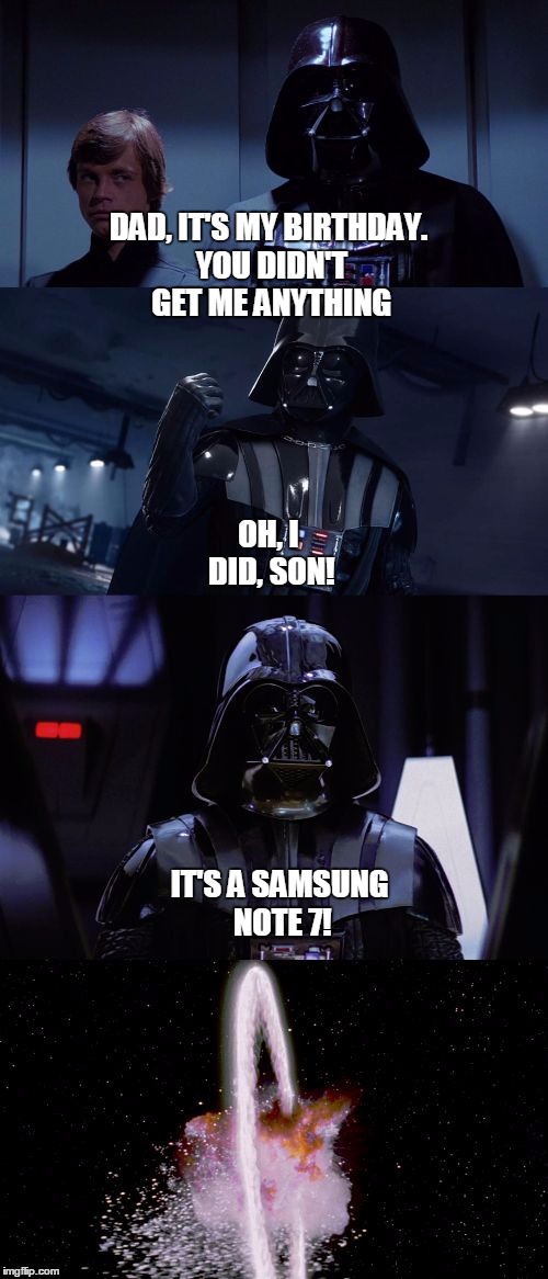 A few Daddy-Son issues round here. | DAD, IT'S MY BIRTHDAY. YOU DIDN'T GET ME ANYTHING; OH, I DID, SON! IT'S A SAMSUNG NOTE 7! | image tagged in samsung death star,note 7,samsung note7,darth vader,darth vader luke skywalker,nuclear explosion | made w/ Imgflip meme maker