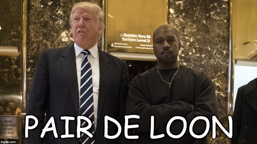 Pair de Loon | PAIR DE LOON | image tagged in donald trump,kanye west | made w/ Imgflip meme maker