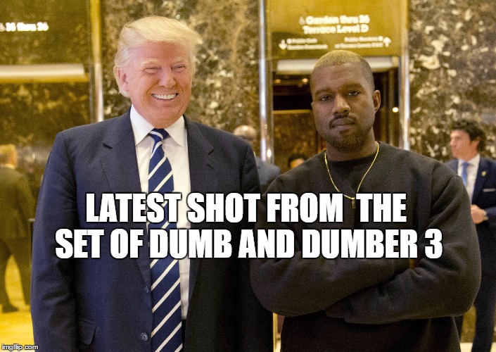 dumb and dumber 3 | LATEST SHOT FROM  THE SET OF DUMB AND DUMBER 3 | image tagged in kayne west,donald trump | made w/ Imgflip meme maker