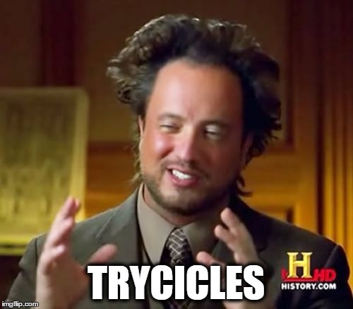 Ancient Aliens Meme | TRYCICLES | image tagged in memes,ancient aliens | made w/ Imgflip meme maker