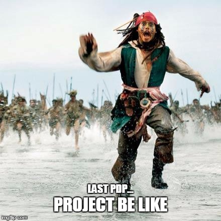 Captain Jack Sparrow | LAST PDP... PROJECT BE LIKE | image tagged in captain jack sparrow | made w/ Imgflip meme maker