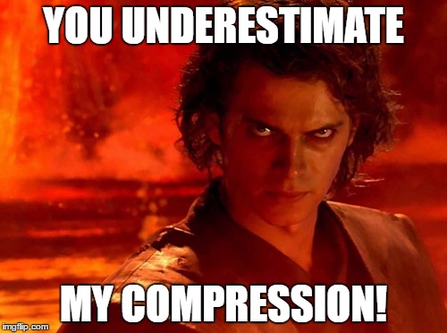 You Underestimate My Power Meme | YOU UNDERESTIMATE; MY COMPRESSION! | image tagged in memes,you underestimate my power | made w/ Imgflip meme maker