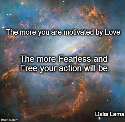 Be Motivated by Love | The more you are motivated by Love; The more Fearless and Free your action will be. Dalai Lama | image tagged in dalai lama,love,free,fearless,action | made w/ Imgflip meme maker