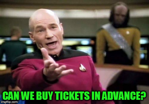 Picard Wtf Meme | CAN WE BUY TICKETS IN ADVANCE? | image tagged in memes,picard wtf | made w/ Imgflip meme maker