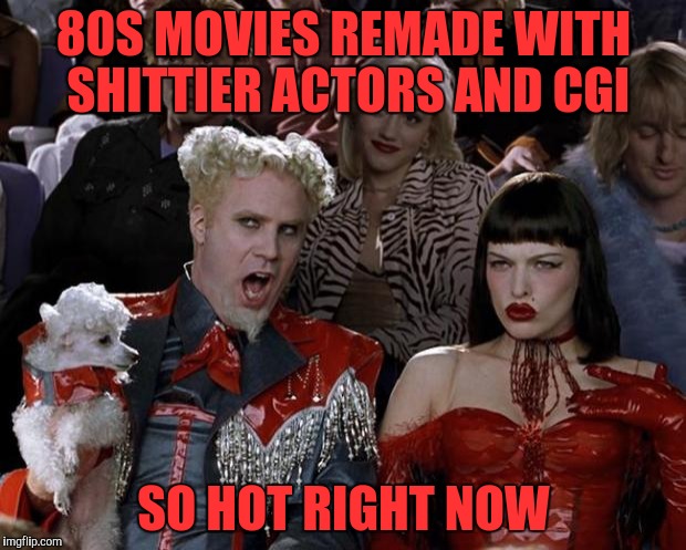 Mugatu So Hot Right Now | 80S MOVIES REMADE WITH SHITTIER ACTORS AND CGI; SO HOT RIGHT NOW | image tagged in memes,mugatu so hot right now | made w/ Imgflip meme maker