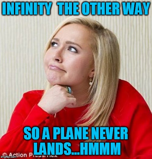 INFINITY  THE OTHER WAY SO A PLANE NEVER LANDS...HMMM | made w/ Imgflip meme maker