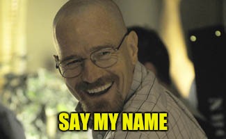 SAY MY NAME | made w/ Imgflip meme maker