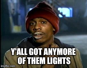 Y'all Got Any More Of That Meme | Y'ALL GOT ANYMORE OF THEM LIGHTS | image tagged in memes,yall got any more of | made w/ Imgflip meme maker