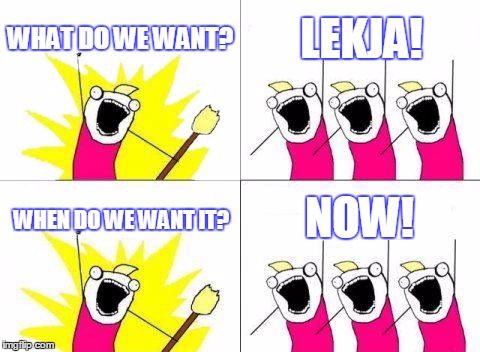 What Do We Want | WHAT DO WE WANT? LEKJA! NOW! WHEN DO WE WANT IT? | image tagged in memes,what do we want | made w/ Imgflip meme maker