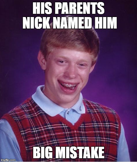 Bad Luck Brian Meme | HIS PARENTS NICK NAMED HIM BIG MISTAKE | image tagged in memes,bad luck brian | made w/ Imgflip meme maker
