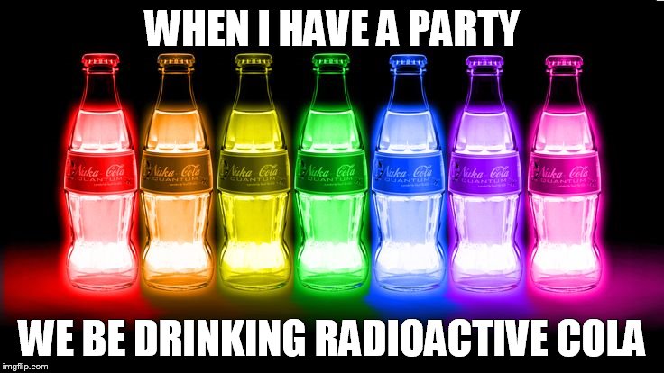 Radioactive party  | WHEN I HAVE A PARTY; WE BE DRINKING RADIOACTIVE COLA | image tagged in coke,radioactive,party | made w/ Imgflip meme maker