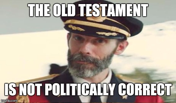THE OLD TESTAMENT IS NOT POLITICALLY CORRECT | made w/ Imgflip meme maker