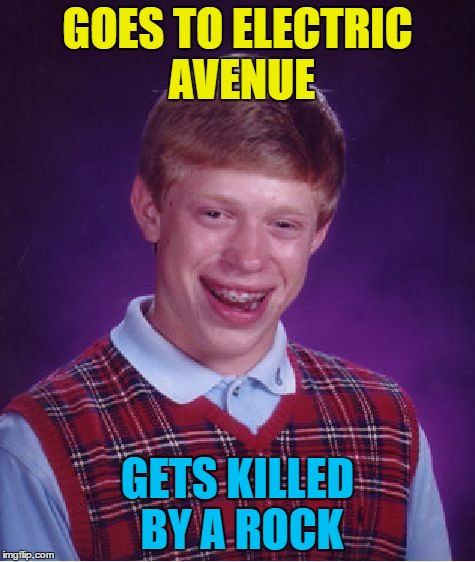 Bad Luck Brian Meme | GOES TO ELECTRIC AVENUE GETS KILLED BY A ROCK | image tagged in memes,bad luck brian | made w/ Imgflip meme maker