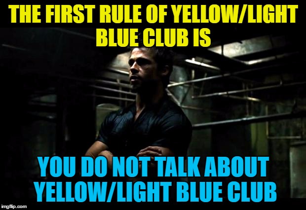 THE FIRST RULE OF YELLOW/LIGHT BLUE CLUB IS YOU DO NOT TALK ABOUT YELLOW/LIGHT BLUE CLUB | made w/ Imgflip meme maker