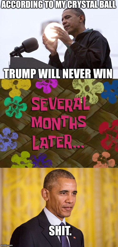At least the election is over | ACCORDING TO MY CRYSTAL BALL; TRUMP WILL NEVER WIN; SHIT. | image tagged in memes,funny,politcal,obama | made w/ Imgflip meme maker