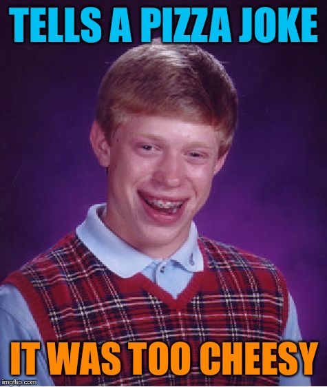 Bad Luck Brian Meme | TELLS A PIZZA JOKE; IT WAS TOO CHEESY | image tagged in memes,bad luck brian | made w/ Imgflip meme maker
