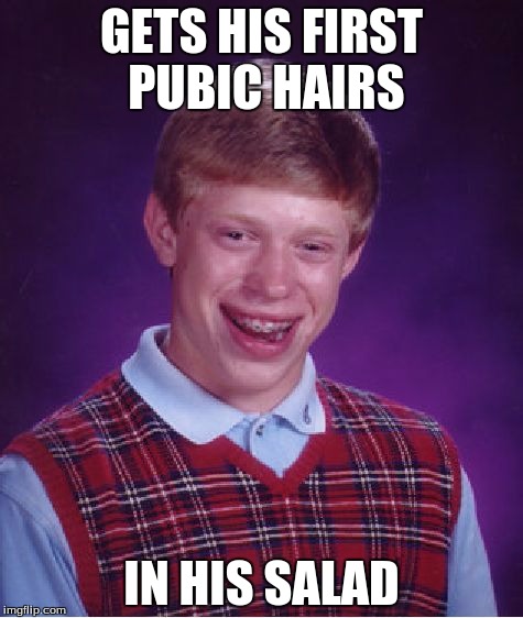 Bad Luck Brian | GETS HIS FIRST PUBIC HAIRS; IN HIS SALAD | image tagged in memes,bad luck brian | made w/ Imgflip meme maker