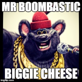 Biggie Cheese | MR BOOMBASTIC; BIGGIE CHEESE | image tagged in biggie cheese | made w/ Imgflip meme maker