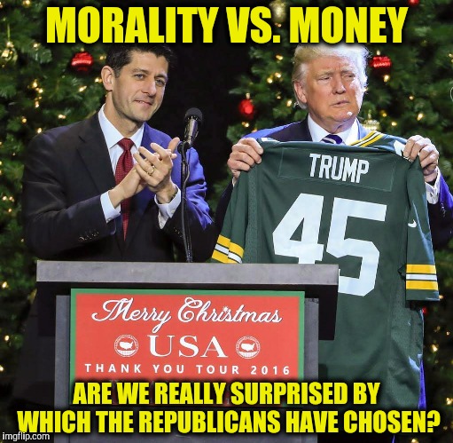 One by one, never trumpers are selling out | MORALITY VS. MONEY; ARE WE REALLY SURPRISED BY WHICH THE REPUBLICANS HAVE CHOSEN? | image tagged in nevertrump,paul ryan,donald trump,sell out,political meme | made w/ Imgflip meme maker