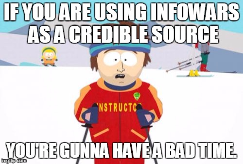 Super Cool Ski Instructor Meme | IF YOU ARE USING INFOWARS AS A CREDIBLE SOURCE; YOU'RE GUNNA HAVE A BAD TIME. | image tagged in memes,super cool ski instructor | made w/ Imgflip meme maker