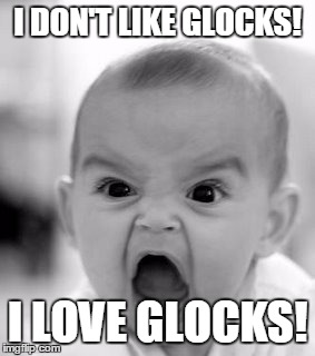 Angry Baby Meme | I DON'T LIKE GLOCKS! I LOVE GLOCKS! | image tagged in memes,angry baby | made w/ Imgflip meme maker
