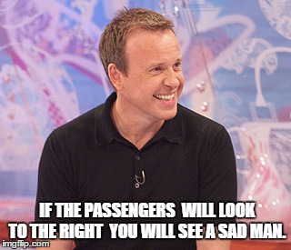 IF THE PASSENGERS
 WILL LOOK TO THE RIGHT
 YOU WILL SEE A SAD MAN. | made w/ Imgflip meme maker