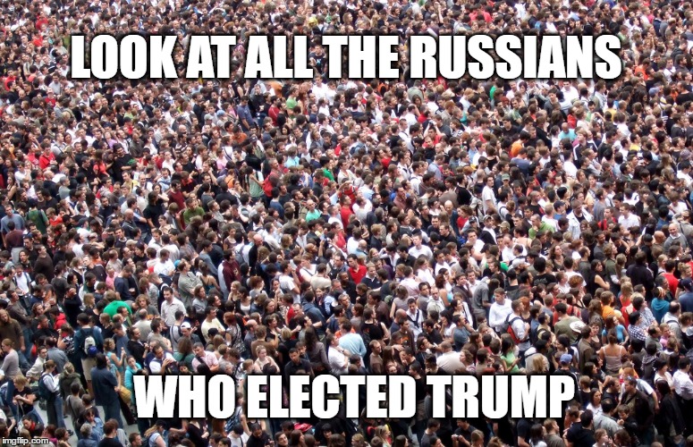 crowd of people | LOOK AT ALL THE RUSSIANS; WHO ELECTED TRUMP | image tagged in crowd of people,trump,russians | made w/ Imgflip meme maker