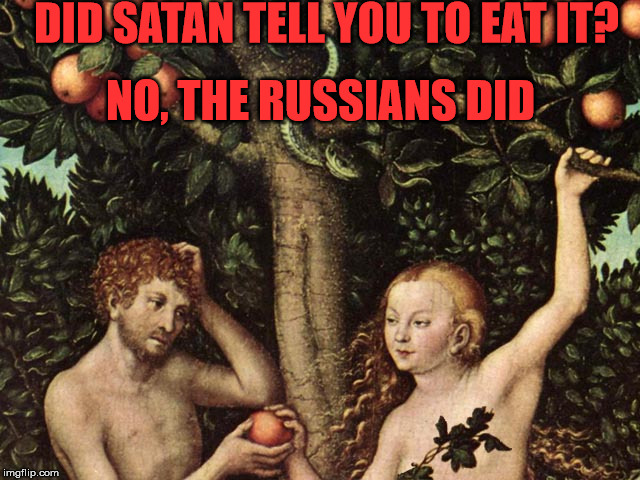 adam and eve | DID SATAN TELL YOU TO EAT IT? NO, THE RUSSIANS DID | image tagged in adam and eve | made w/ Imgflip meme maker