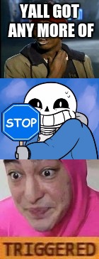 when someone stops you in the middle of a meme | YALL GOT ANY MORE OF | image tagged in blue stop sign,sans,triggered,yall got any more of,memes,funny | made w/ Imgflip meme maker