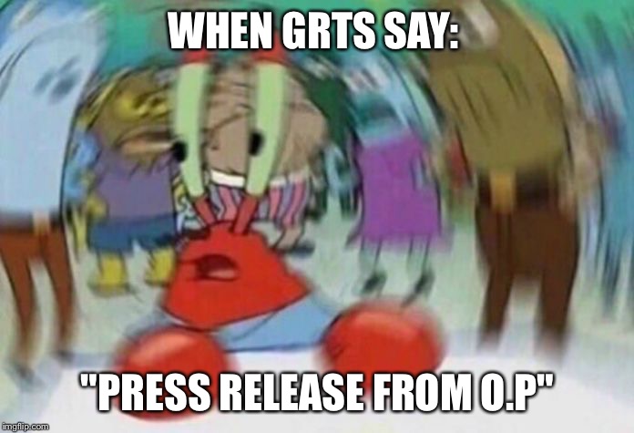 Nervous Krabs | WHEN GRTS SAY:; "PRESS RELEASE FROM O.P" | image tagged in nervous krabs | made w/ Imgflip meme maker