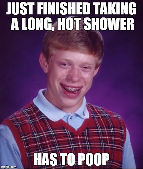 The worst thing EVER !
 | JUST FINISHED TAKING A LONG, HOT SHOWER; HAS TO POOP | image tagged in memes,bad luck brian | made w/ Imgflip meme maker