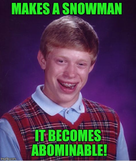 Bad Luck Brian | MAKES A SNOWMAN; IT BECOMES ABOMINABLE! | image tagged in memes,bad luck brian | made w/ Imgflip meme maker