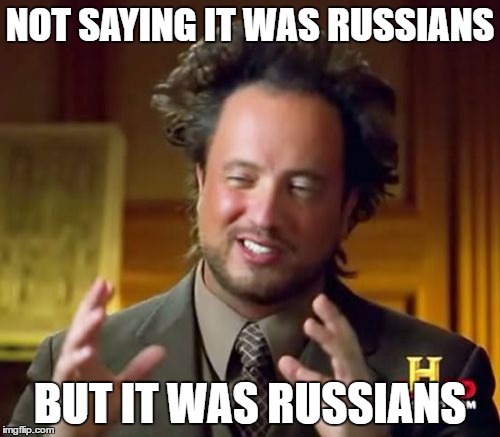 Ancient Aliens | NOT SAYING IT WAS RUSSIANS; BUT IT WAS RUSSIANS | image tagged in memes,ancient aliens | made w/ Imgflip meme maker