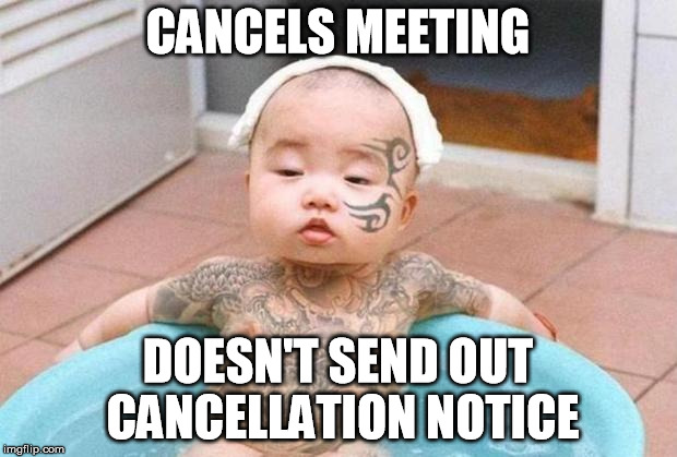 Thug Life | CANCELS MEETING; DOESN'T SEND OUT CANCELLATION NOTICE | image tagged in thug life | made w/ Imgflip meme maker