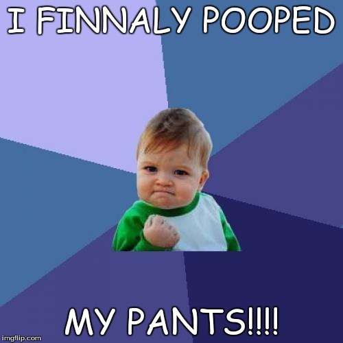 Success Kid | I FINNALY POOPED; MY PANTS!!!! | image tagged in memes,success kid | made w/ Imgflip meme maker