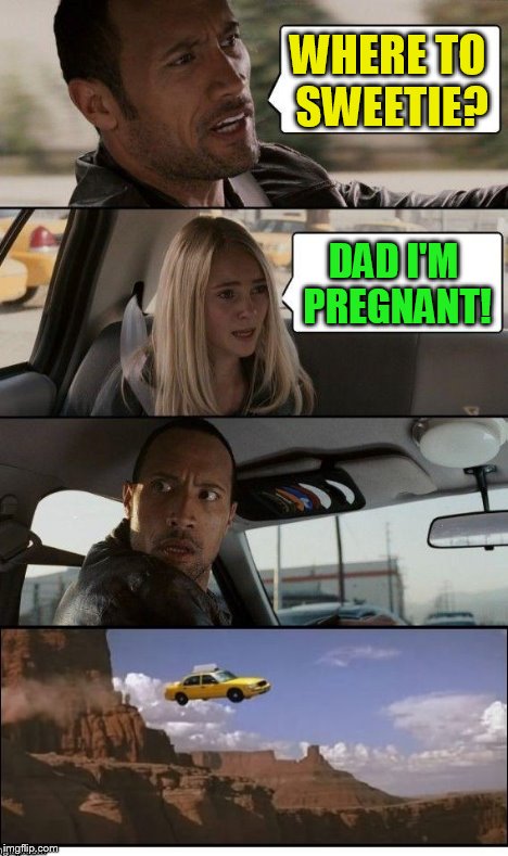 WHERE TO SWEETIE? DAD I'M PREGNANT! | made w/ Imgflip meme maker
