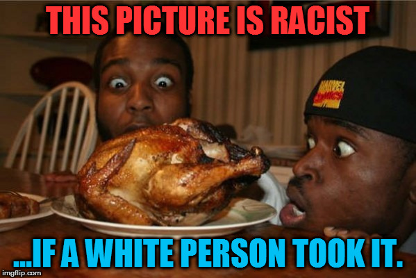 THIS PICTURE IS RACIST; ...IF A WHITE PERSON TOOK IT. | image tagged in black people,food | made w/ Imgflip meme maker