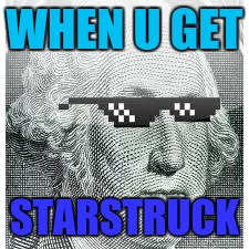 MLG WASHINGTON | WHEN U GET; STARSTRUCK | image tagged in mlg washington | made w/ Imgflip meme maker