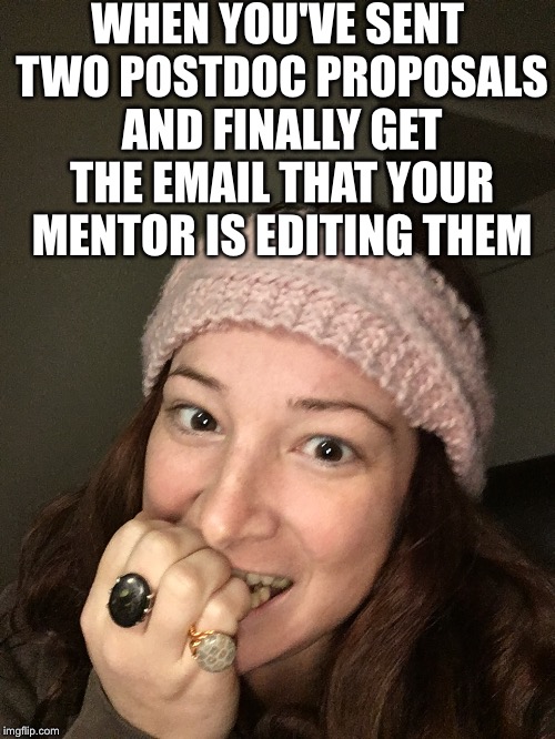 WHEN YOU'VE SENT TWO POSTDOC PROPOSALS AND FINALLY GET THE EMAIL THAT YOUR MENTOR IS EDITING THEM | image tagged in woman,memes | made w/ Imgflip meme maker