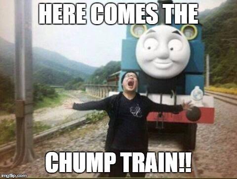Running from a train | HERE COMES THE; CHUMP TRAIN!! | image tagged in running from a train | made w/ Imgflip meme maker
