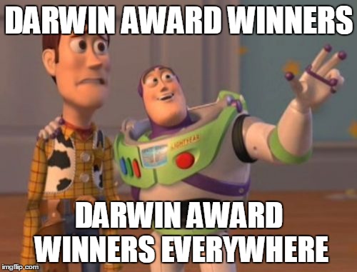 X, X Everywhere Meme | DARWIN AWARD WINNERS DARWIN AWARD WINNERS EVERYWHERE | image tagged in memes,x x everywhere | made w/ Imgflip meme maker