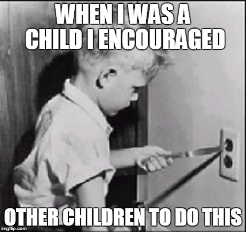 Socket | WHEN I WAS A CHILD I ENCOURAGED; OTHER CHILDREN TO DO THIS | image tagged in socket | made w/ Imgflip meme maker