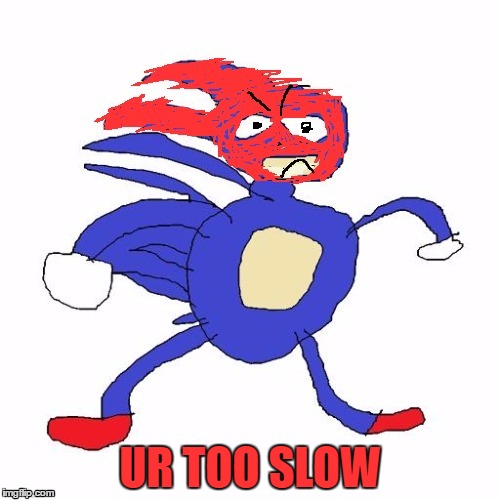 TOO SLOW!!!!1!!!1!!!!1 | UR TOO SLOW | image tagged in sanic is very angry looking at ya,sanic,sanic hegehog,sonic the hedgehog | made w/ Imgflip meme maker