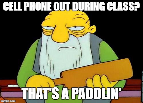 That's a paddlin' Meme | CELL PHONE OUT DURING CLASS? THAT'S A PADDLIN' | image tagged in memes,that's a paddlin' | made w/ Imgflip meme maker