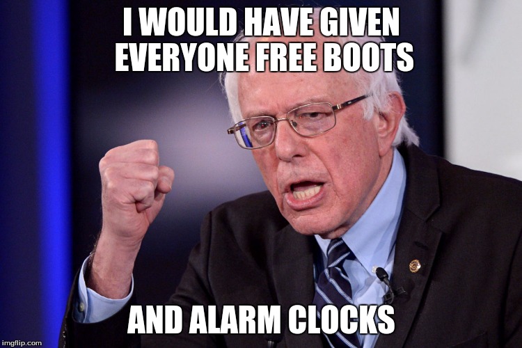 I WOULD HAVE GIVEN EVERYONE FREE BOOTS AND ALARM CLOCKS | made w/ Imgflip meme maker
