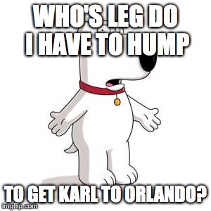 Family Guy Brian Meme | WHO'S LEG DO I HAVE TO HUMP; TO GET KARL TO ORLANDO? | image tagged in memes,family guy brian | made w/ Imgflip meme maker