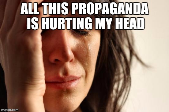 First World Problems Meme | ALL THIS PROPAGANDA IS HURTING MY HEAD | image tagged in memes,first world problems | made w/ Imgflip meme maker