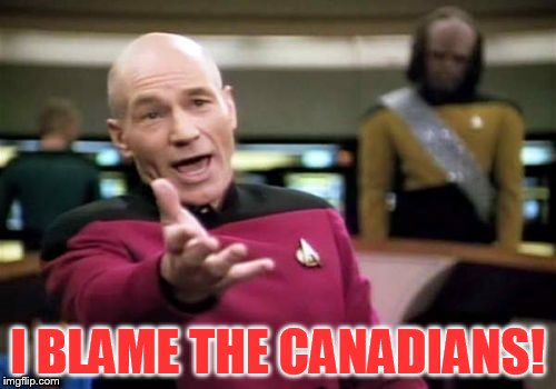 Picard Wtf Meme | I BLAME THE CANADIANS! | image tagged in memes,picard wtf | made w/ Imgflip meme maker